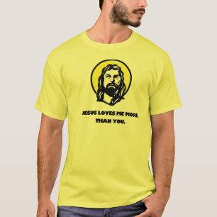Jesus Loves Me More Than You. T-Shirt