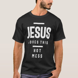 Jesus Loves This Hot Mess   Christian Saying Quote T-Shirt