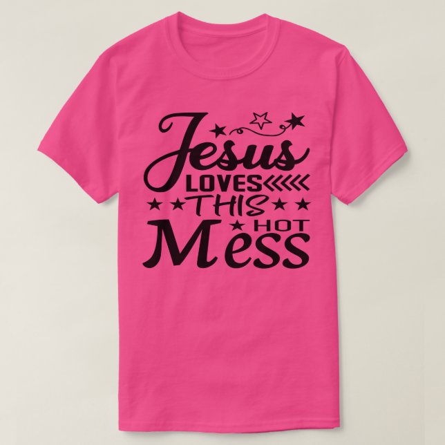 Jesus Loves This Hot Mess T-Shirt (Design Front)