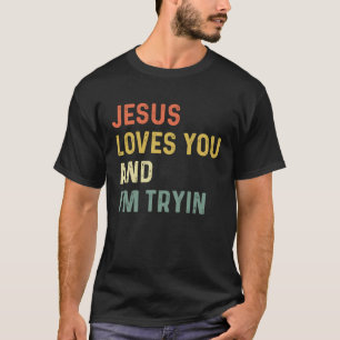 Jesus Loves You And I'm Tryin Christian T-Shirt