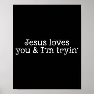 Jesus Loves You And I'm Tryin Funny Christian Poster