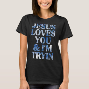 Jesus Loves You And I'm Tryin Tie Dye T-Shirt
