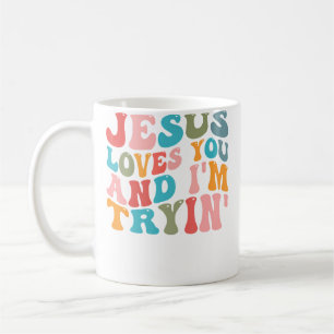 Jesus Loves You And I'M Trying Christian Funny Sar Coffee Mug