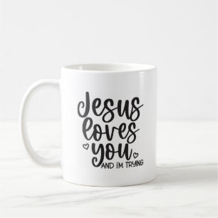 Jesus Loves You And I'm Trying Christian Quote Mug