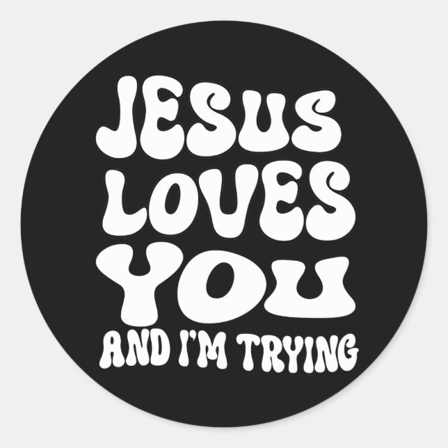 Jesus Loves you and I'm trying Classic Round Sticker (Front)