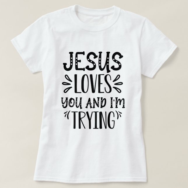 Jesus Loves You and I'm Trying for lover JESUS T-Shirt (Design Front)