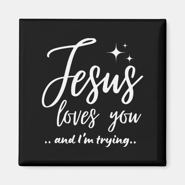 Jesus Loves You And I'm Trying Funny Christian Eva Magnet (Front)