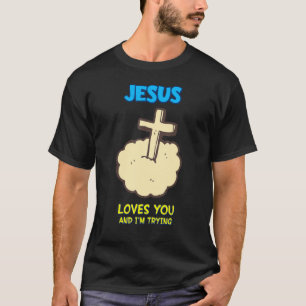 Jesus Loves You And I'm Trying,  Sarcastic T-Shirt