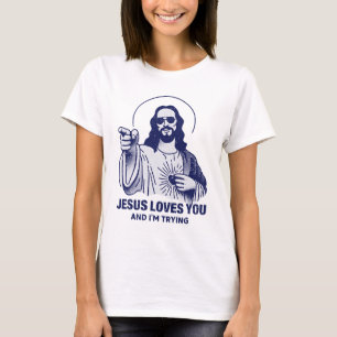Jesus Loves You And I'm Trying  T-Shirt