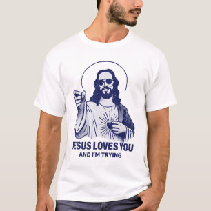 Jesus Loves You And I'm Trying T-Shirt