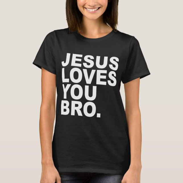 Jesus Loves You Bro Christian Faith T-Shirt (Front)