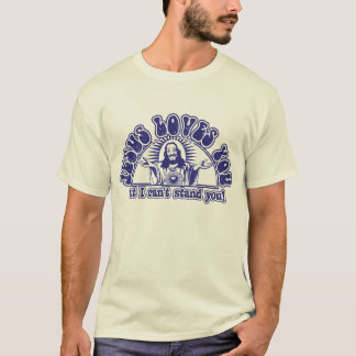 Jesus Loves You, but I can't stand you! T-Shirt