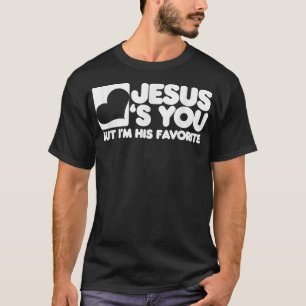 Jesus Loves You But I'm His Favorite  Christ  T-Shirt