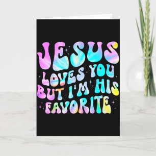 Jesus Loves You But Im His Favorite Christian God Card