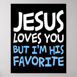 Jesus Loves You But I'm His Favorite Religion Shir Poster