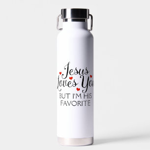Jesus Loves You but I'm His Favorite Water Bottle