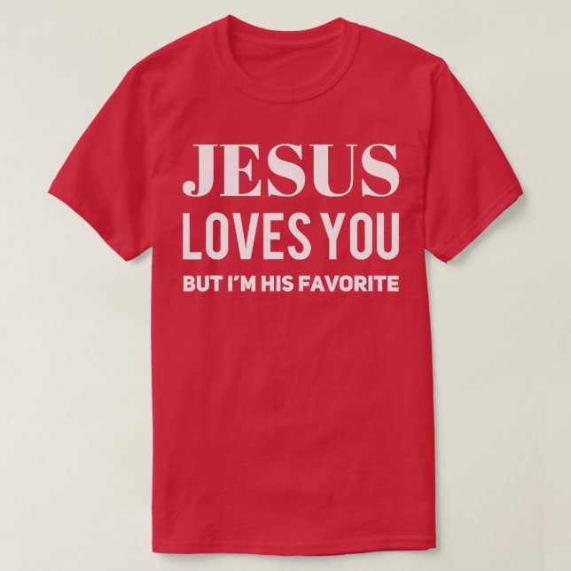 Jesus Loves You But Im His Favourite 3 T-Shirt (Design Front)
