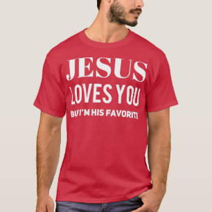 Jesus Loves You But Im His Favourite 3 T-Shirt