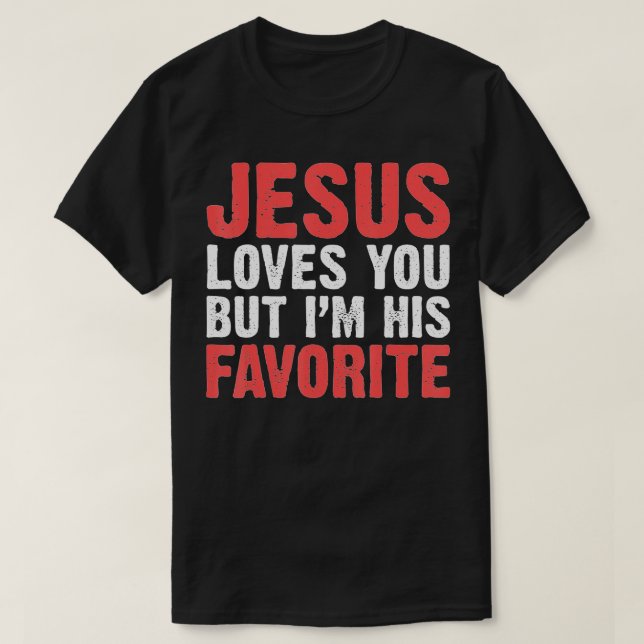 Jesus Loves You But I'M His Favourite  Christians  T-Shirt (Design Front)