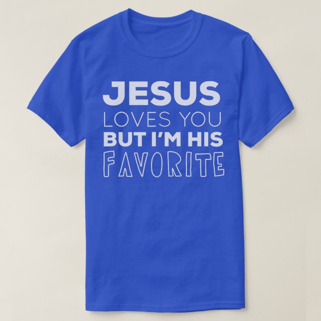 Jesus Loves You But I'm His Favourite Funny Christ T-Shirt (Design Front)