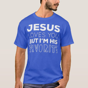 Jesus Loves You But I'm His Favourite Funny Christ T-Shirt