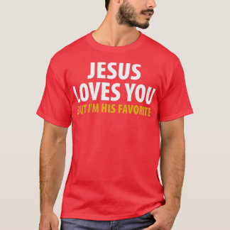 Jesus Loves You But Im His Favourite  T-Shirt
