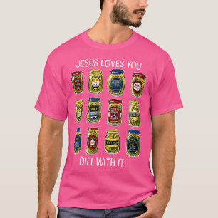 Jesus Loves You Dill With It Pickles Apparel T-Shirt