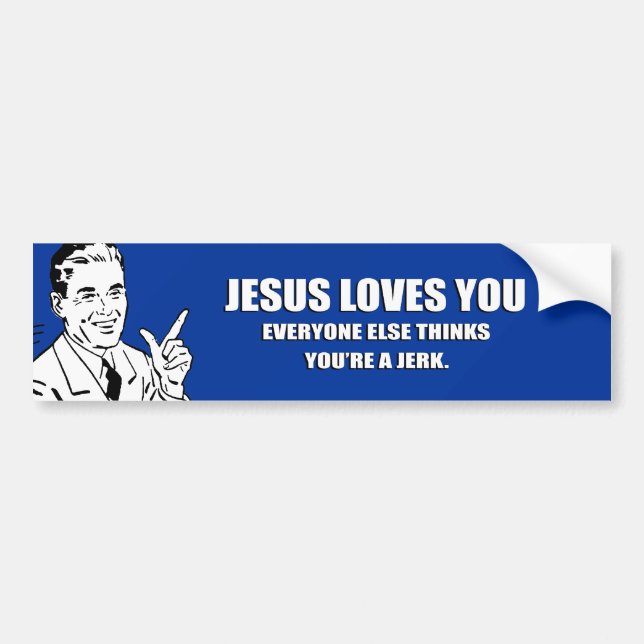 JESUS LOVES YOU. EVERYONE ELSE THINKS YOU'RE A JER BUMPER STICKER (Front)