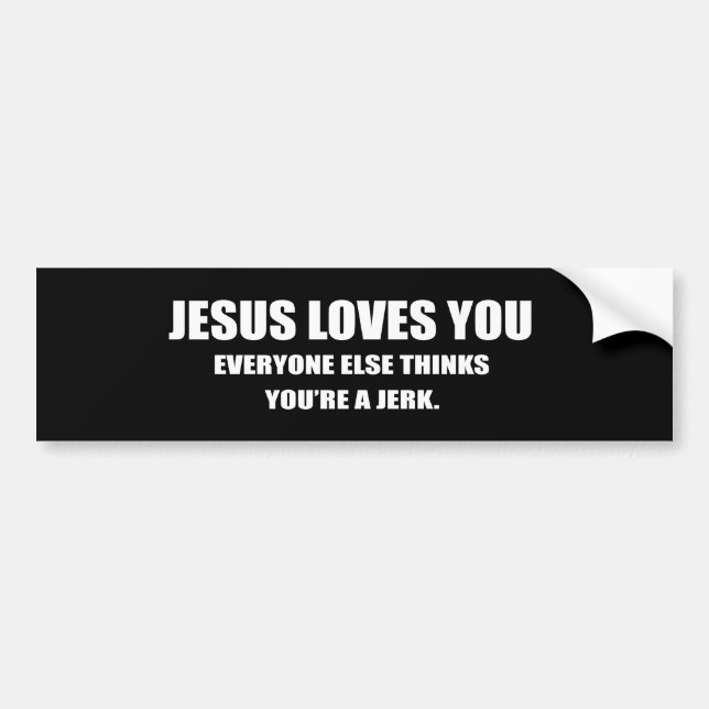 JESUS LOVES YOU. EVERYONE ELSE THINKS YOU'RE A JER BUMPER STICKER (Front)