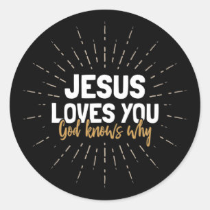 Jesus Loves You - God Knows Why  Classic Round Sti Classic Round Sticker