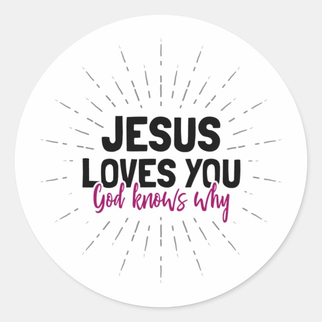 Jesus Loves You - God Knows Why Classic Round Stic Classic Round Sticker (Front)
