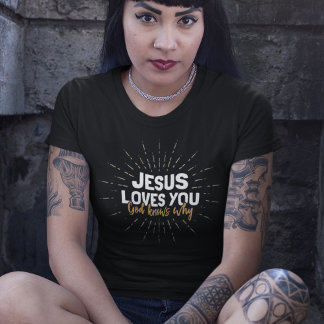 Jesus Loves You - God Knows Why T-Shirt