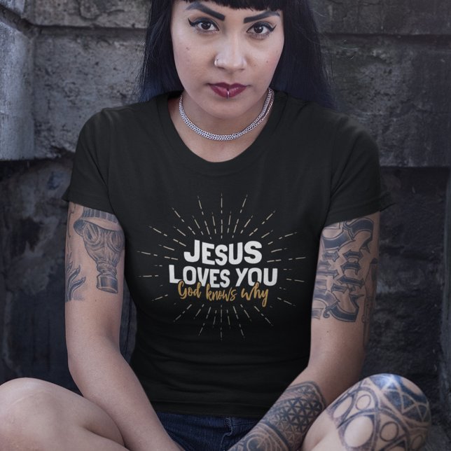 Jesus Loves You - God Knows Why T-Shirt (Creator Uploaded)