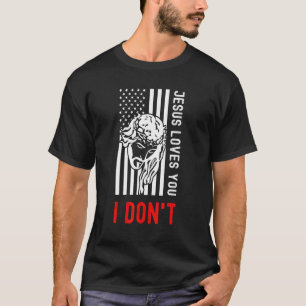 Jesus Loves You I Dont - Christian Proud American T-Shirt