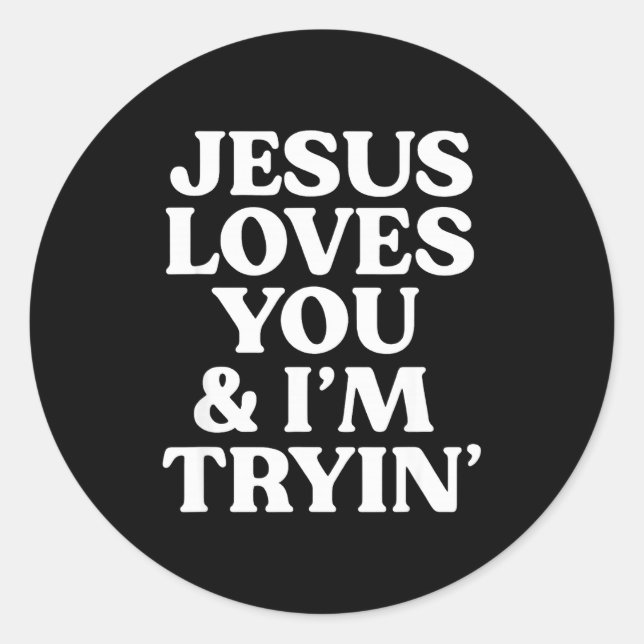 Jesus Loves You I'm Trying Design  Classic Round Sticker (Front)