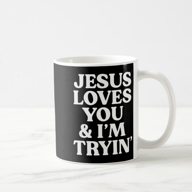 Jesus Loves You I'm Trying Design  Coffee Mug (Right)