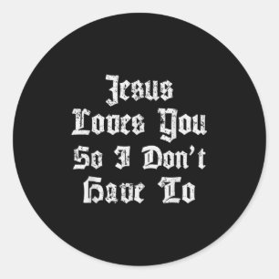 Jesus Loves You So I Dont Have To Funny Satanic At Classic Round Sticker