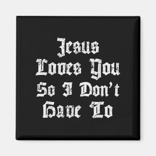 Jesus Loves You So I Dont Have To Funny Satanic At Magnet