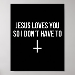Jesus Loves You So I Dont Have To Funny Satanic At Poster