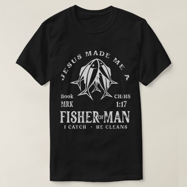 Jesus Made Me A Fisher Of Man I Catch He Cleans (O T-Shirt (Design Front)