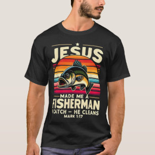 Jesus Made Me A Fisherman I Catch He Cleans Fisher T-Shirt