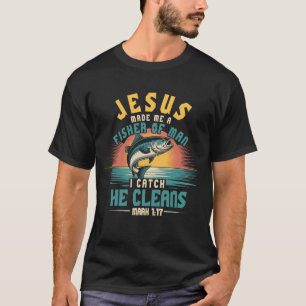 Jesus Made Me Fisher Of Man I Catch He Cleans Mark T-Shirt