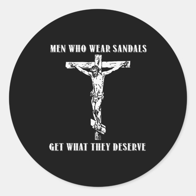 Jesus Men Who Wear Sandals Get What They Deserve  Classic Round Sticker (Front)