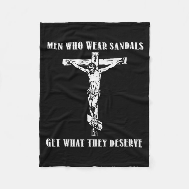 Jesus Men Who Wear Sandals Get What They Deserve  Fleece Blanket (Front)