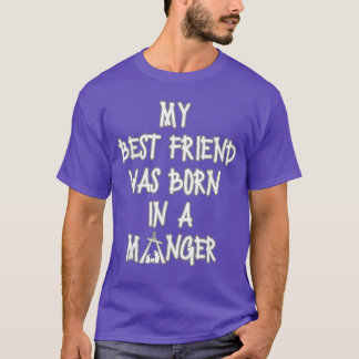 Jesus My Best Friend Was Born In A Manger Christia T-Shirt