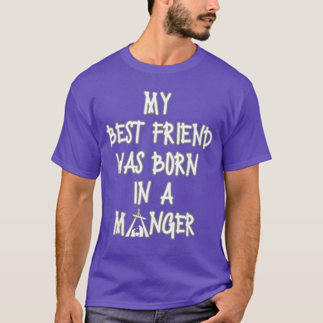 Jesus My Best Friend Was Born In A Manger Christia T-Shirt (Front)