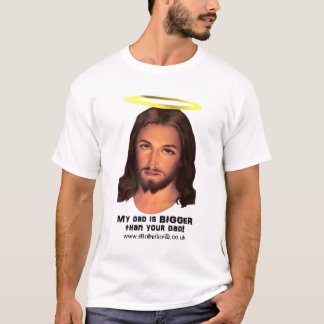 Jesus - My Dad is Bigger Than Your Dad T-Shirt