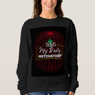 Jesus – My Daily Motivation | Faith Inspiration  Sweatshirt