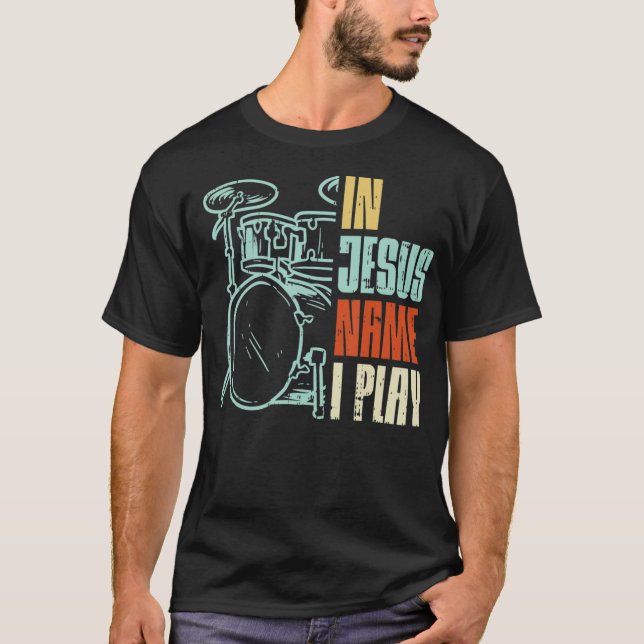 Jesus Name I Play Drums God Drumming Music Christi T-Shirt (Front)