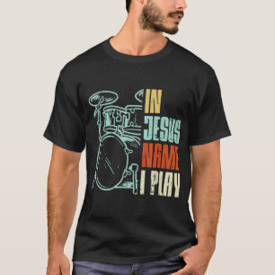 Jesus Name I Play Drums God Drumming Music Christi T-Shirt